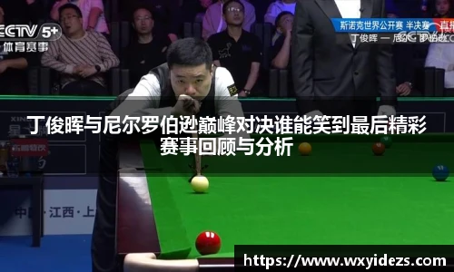 丁俊晖与尼尔罗伯逊巅峰对决谁能笑到最后精彩赛事回顾与分析